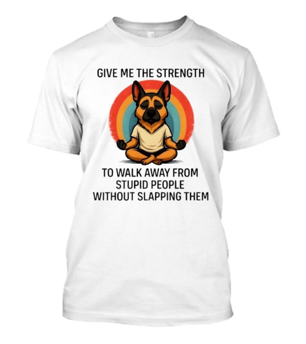 Give Me The Strength Dog Walking Away From Stupid People Without Slapping Them T-Shirt