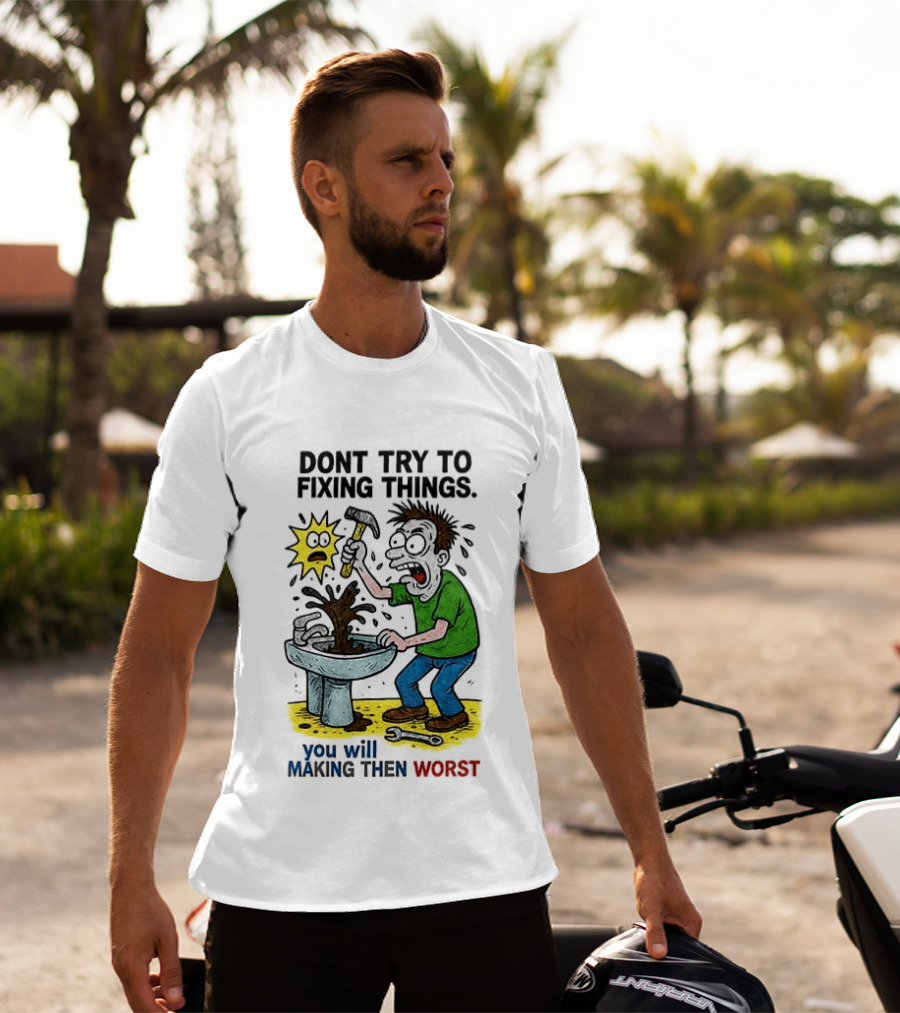 Don't Try To Fixing Things You Will Making Then Worst Funny Cartoon Hammer And Sink Disaster T-Shirt