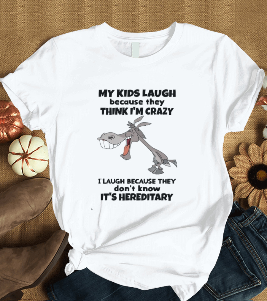 My Kids Laugh Because They Think I'm Crazy Donkey I Laugh Because They Don't Know It's Hereditary T-Shirt