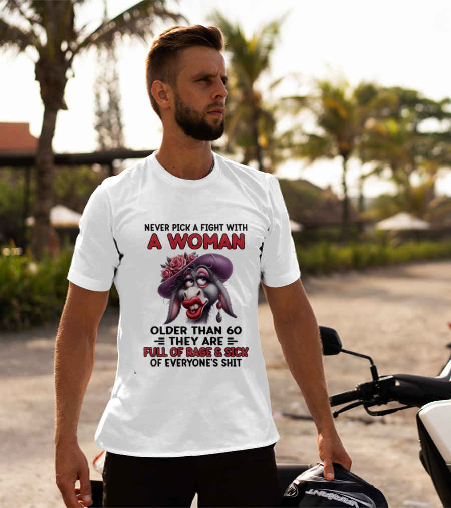 Never Pick A Fight With A Woman Older Than 60 Full Of Rage And Sick Of Everyone's Shit Donkey T-Shirt