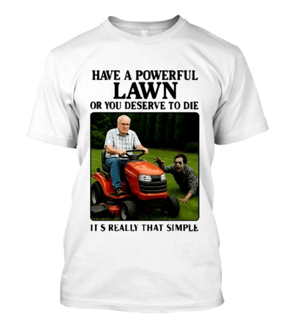 Have A Powerful Lawn Or You Deserve To Die Mower Chase It's Really That Simple T-Shirt