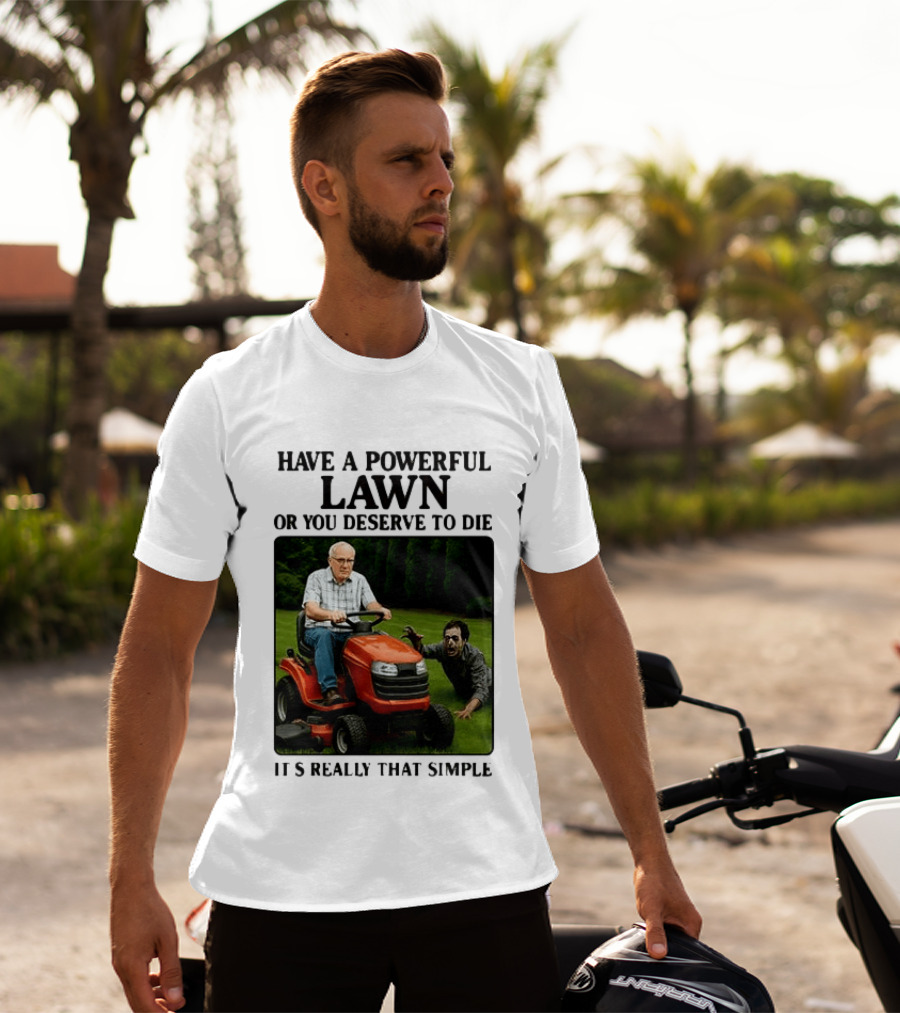 Have A Powerful Lawn Or You Deserve To Die Mower Chase It's Really That Simple T-Shirt