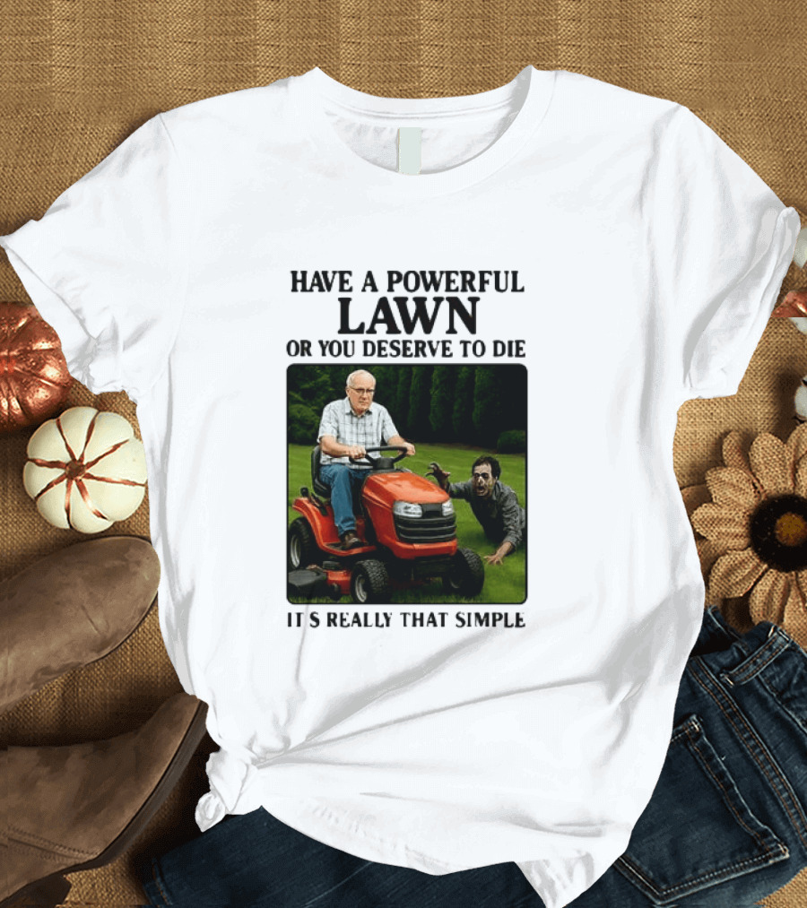Have A Powerful Lawn Or You Deserve To Die Mower Chase It's Really That Simple T-Shirt