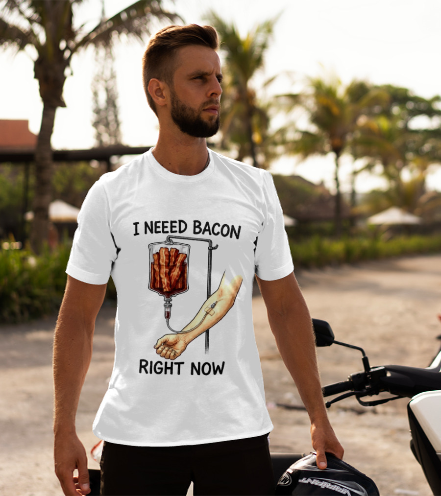 I Need Bacon Right Now Bacon IV Drip T-Shirt