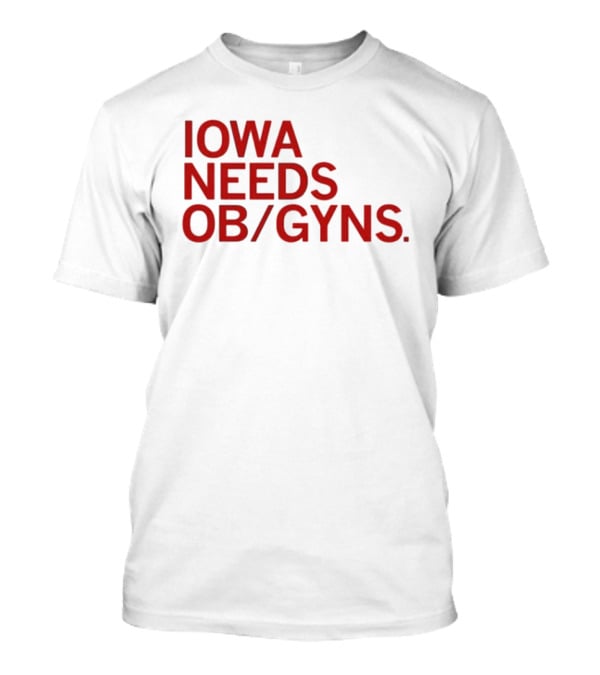 Iowa Needs OB GYNs Healthcare Awareness T-Shirt
