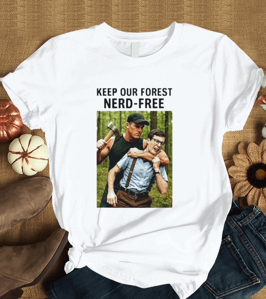 Keep Our Forest Nerd Free Funny Axeman Holding Nerd In Woods T-Shirt