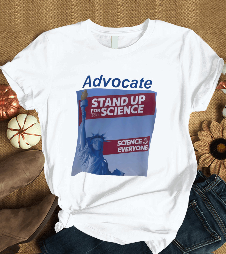 Advocate Stand Up For Science 2025 Science Is For Everyone Statue Of Liberty T-Shirt
