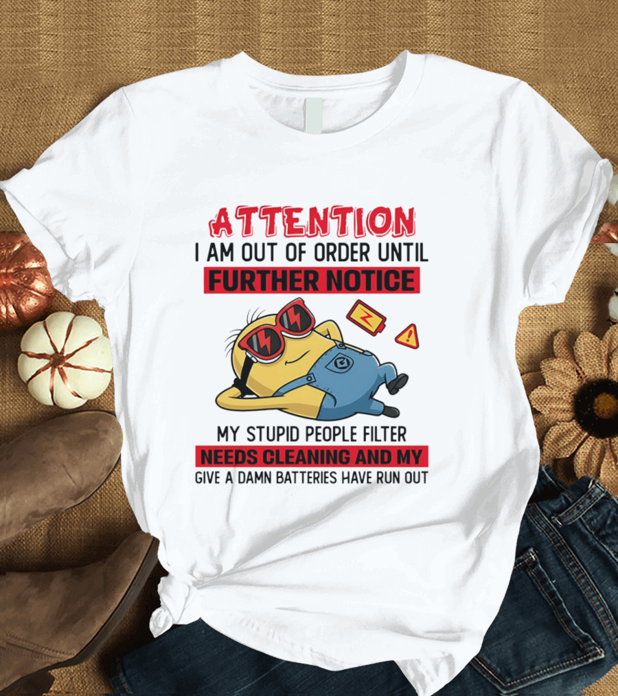 Attention Minion Out Of Order Until Further Notice Stupid People Filter Needs Cleaning T-Shirt