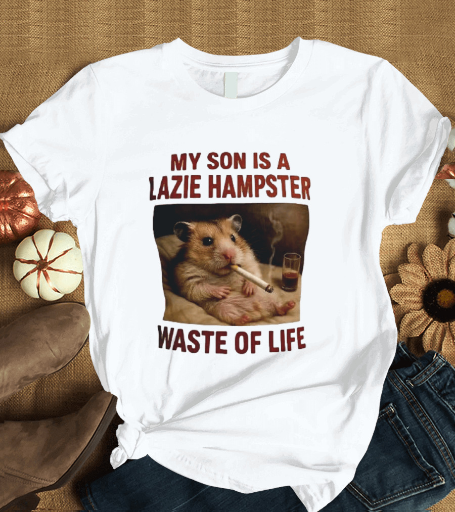 My Son Is A Lazie Hampster Waste Of Life Smoking Hamster With Drink T-Shirt