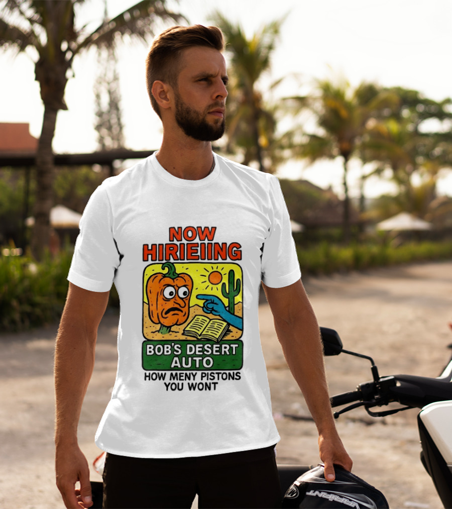 Now Hiring Bob's Desert Auto How Many Pistons You Want T-Shirt