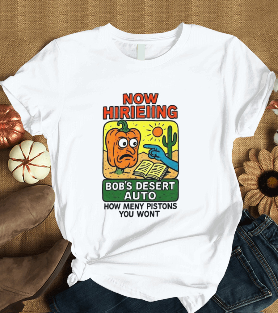 Now Hiring Bob's Desert Auto How Many Pistons You Want T-Shirt
