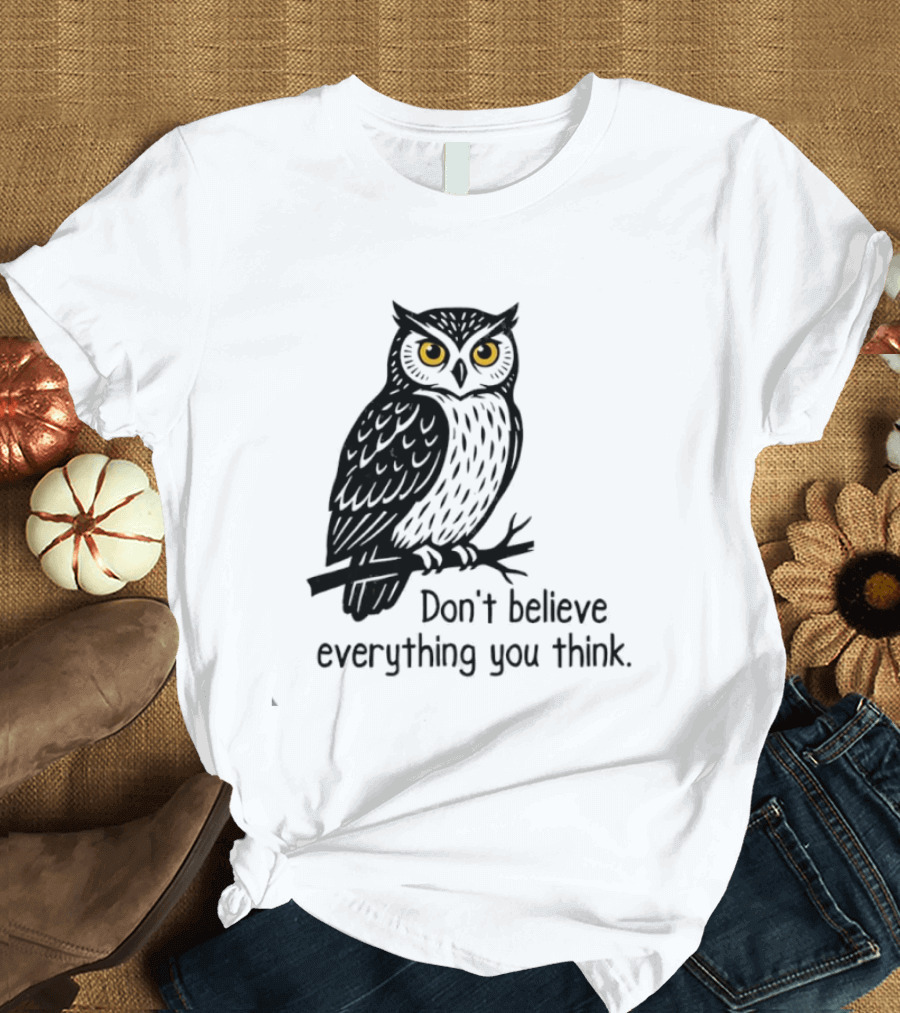 Owl Don't Believe Everything You Think Wisdom Insight T-Shirt