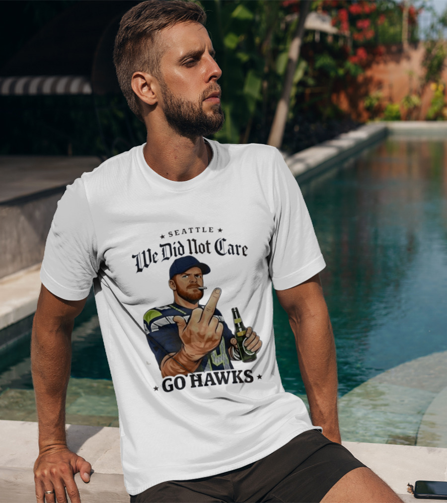Seattle We Did Not Care Go Hawks Middle Finger Beer Smoking T-Shirt