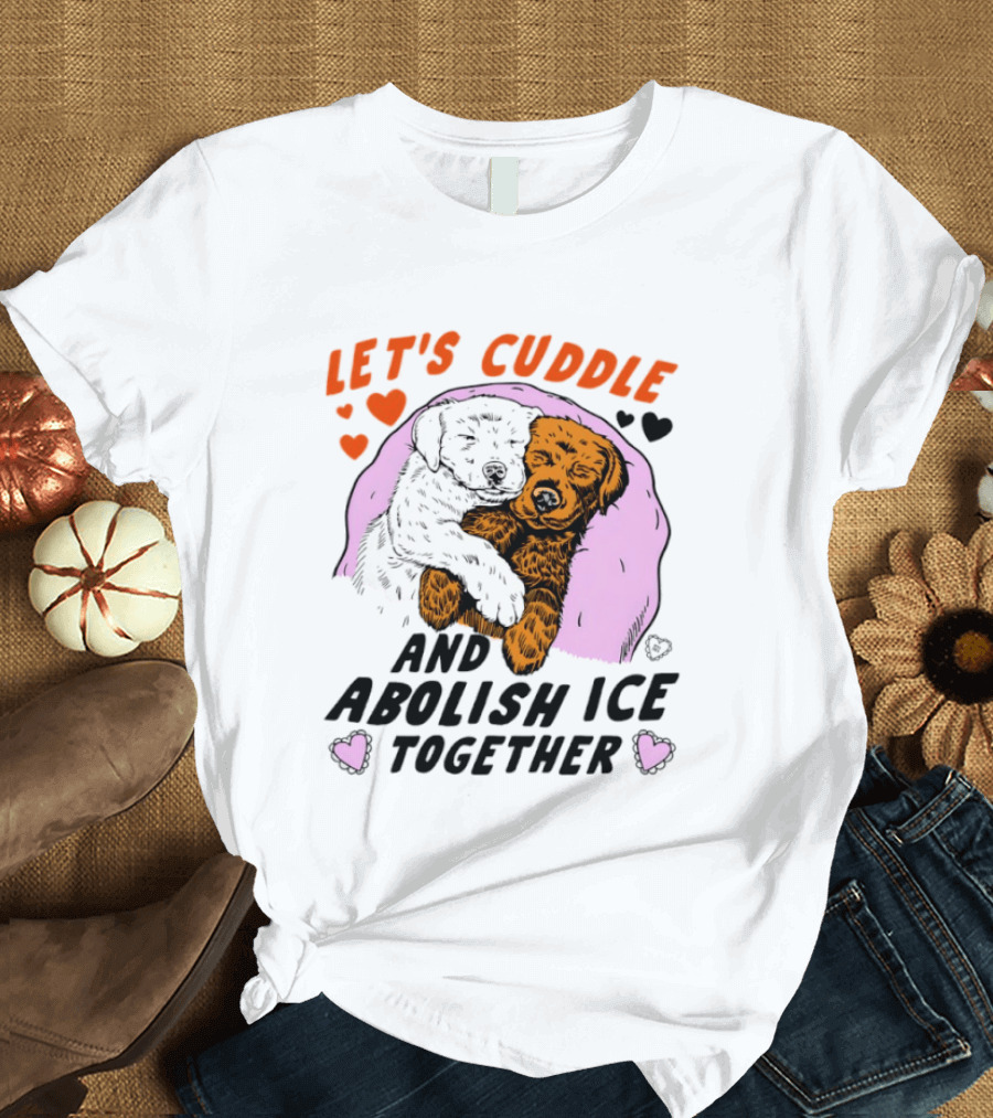 Let's Cuddle And Abolish ICE Together White Dog Holding Yellow Dog T-Shirt