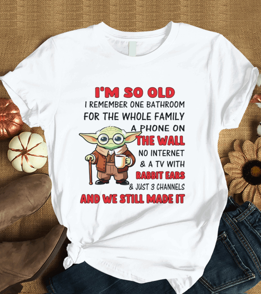 I'm So Old Yoda I Remember One Bathroom Phone On The Wall No Internet TV Rabbit Ears 3 Channels T-Shirt