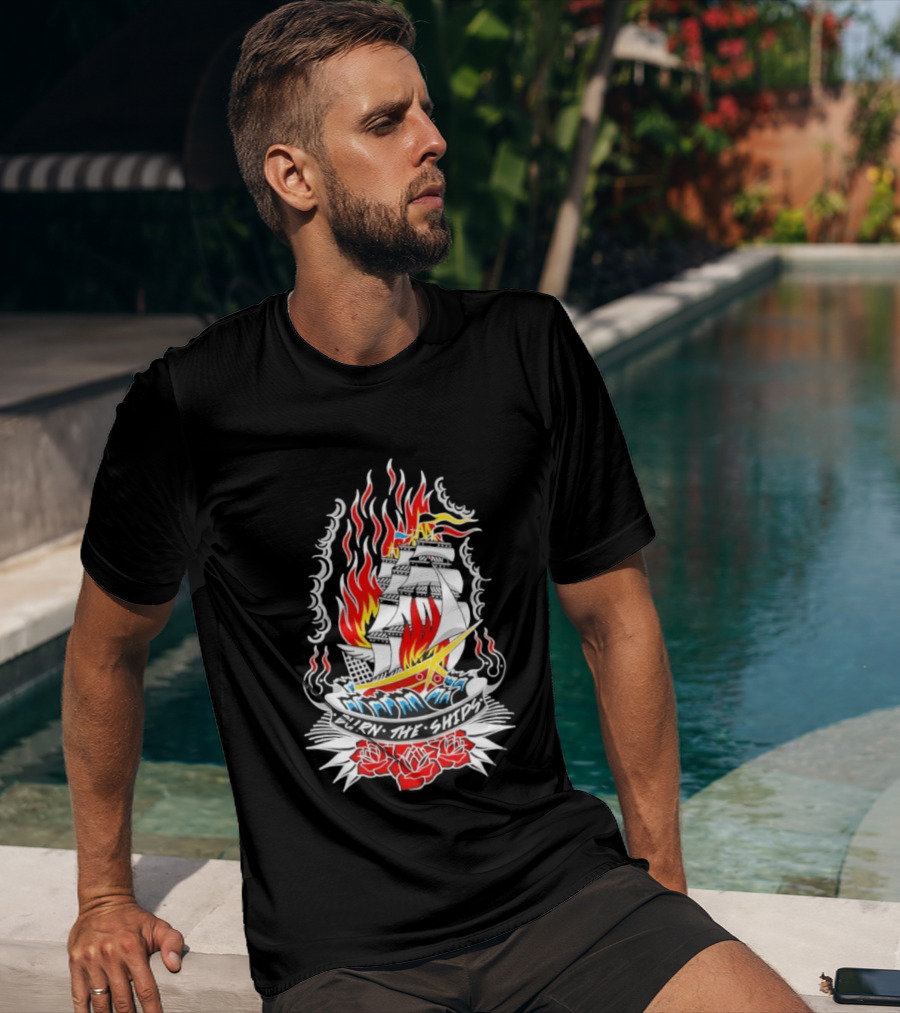 Burn The Ships Flaming Tattoo With Sailing Ship And Roses T-Shirt
