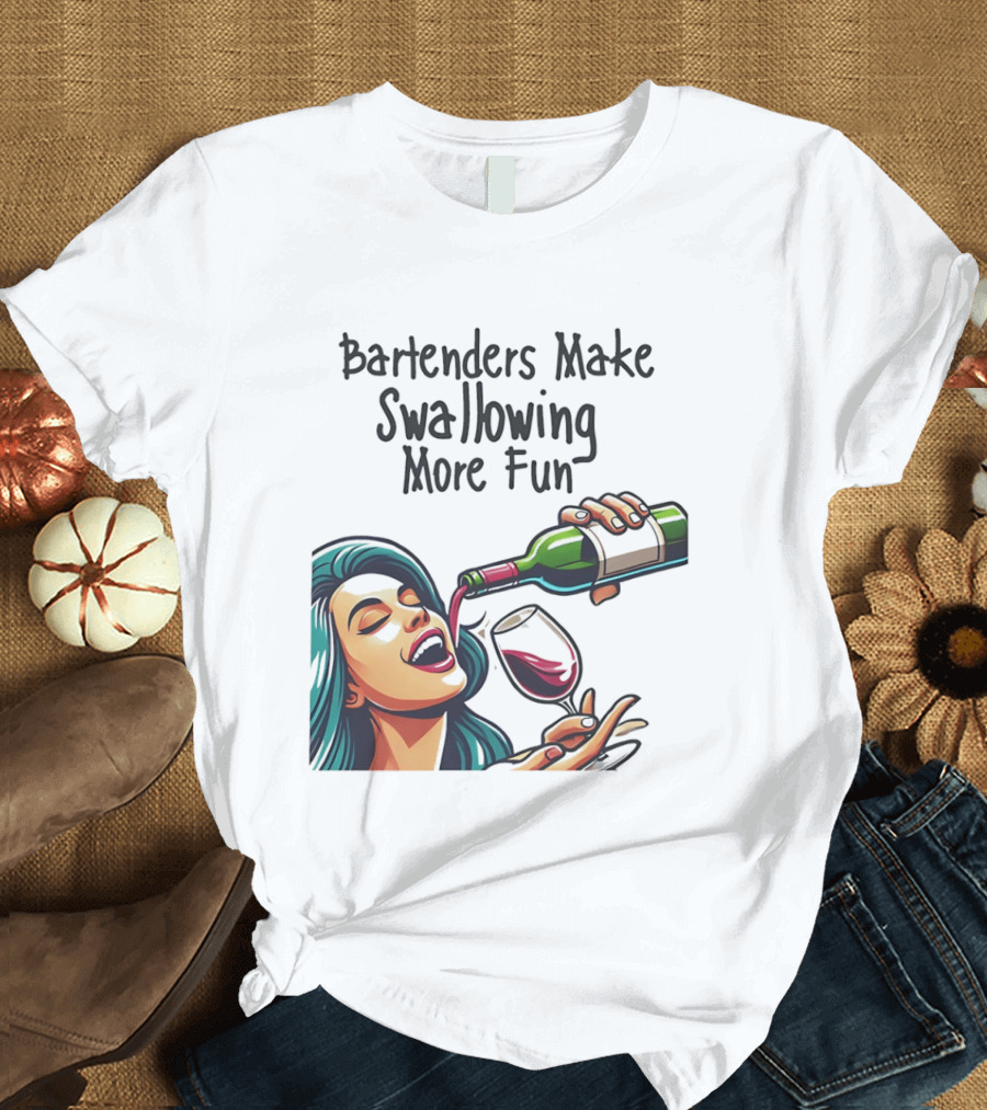 Bartenders Make Swallowing More Fun Wine Drinking T-Shirt