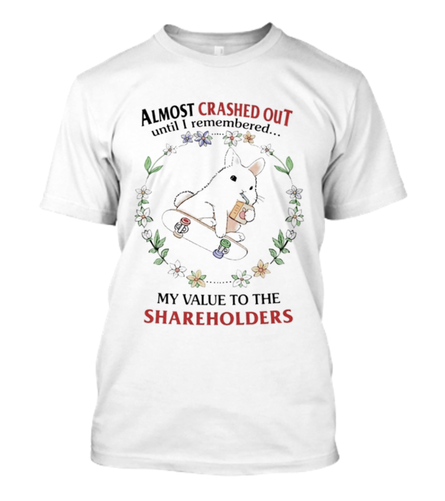 Almost Crashed Out Rabbit Skateboard Remembered My Value To The Shareholders T-Shirt