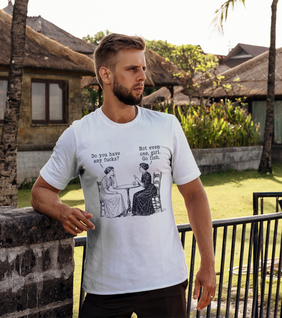 Do You Have Any Fucks Not Even One Girl Go Fish T-Shirt