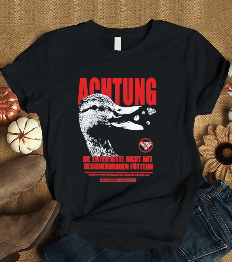 Achtung Die Enten Bitte Nicht Mit Designerdrogen Füttern T-Shirt