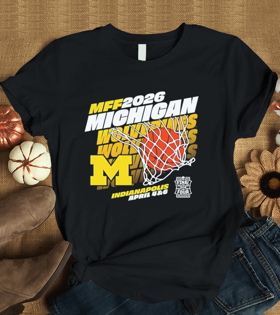 2026 Michigan Wolverines Basketball MFF Final Four Indianapolis March 1 3 T-Shirt