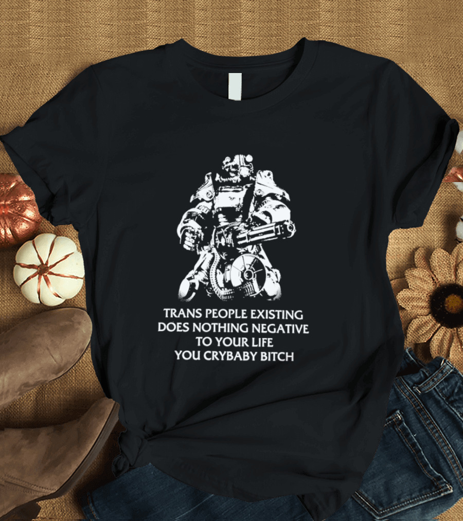 Trans People Existing Does Nothing Negative To Your Life You Crybaby Bitch Power Armor T-Shirt