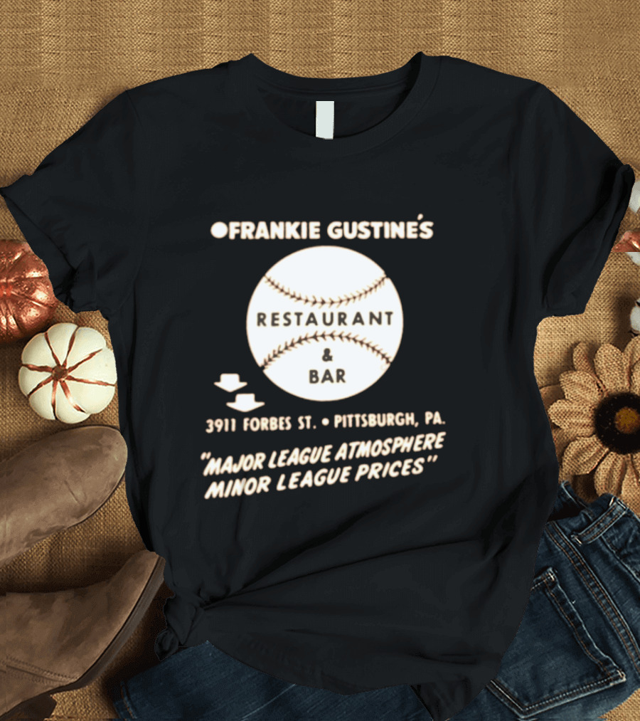 Frankie Gustine's Restaurant & Bar Pittsburgh Major League Atmosphere Minor League Prices T-Shirt