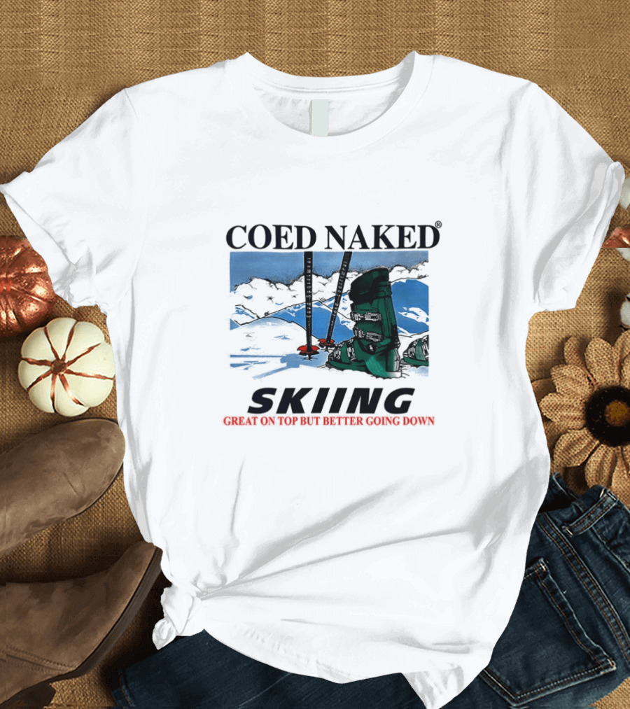 Coed Naked Skiing Great On Top Better Going Down T-Shirt