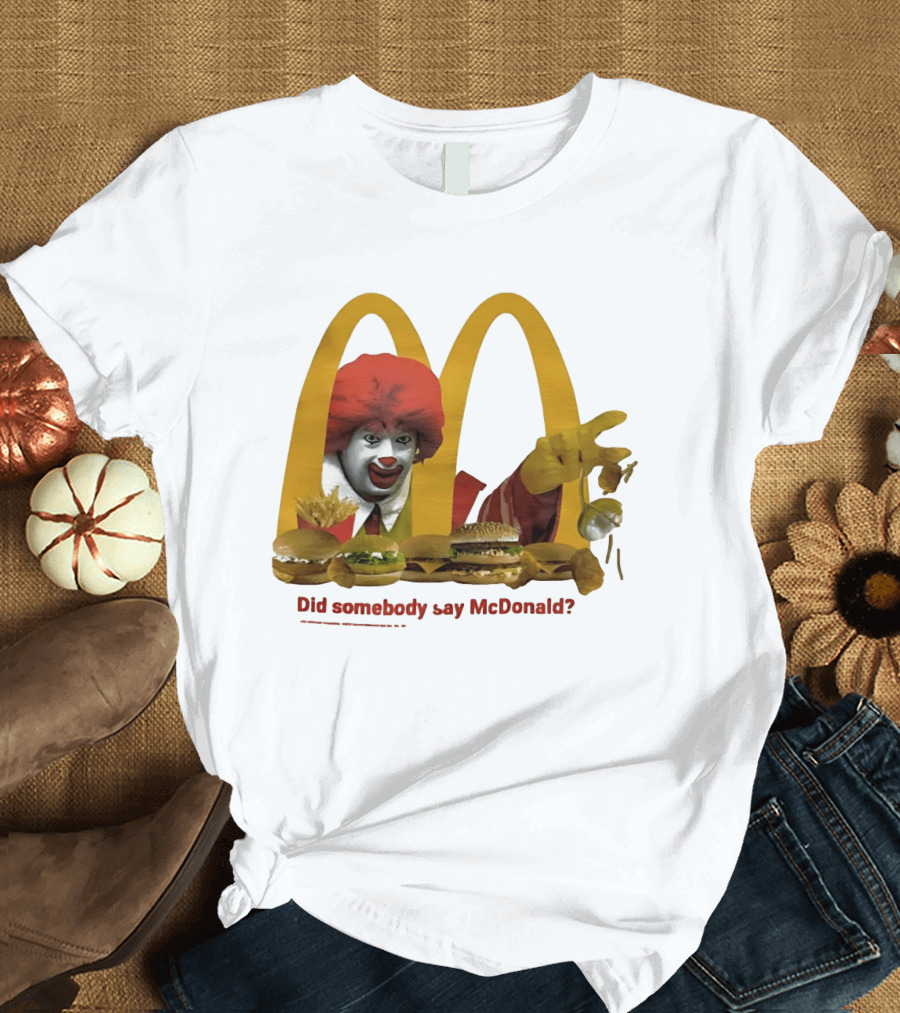 Ronald McDonald Did Somebody Say McDonald Burgers And Fries T-Shirt