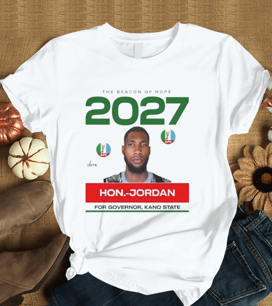 Hon Jordan The Beacon Of Hope 2027 APC Vote For Governor Kano State T-Shirt