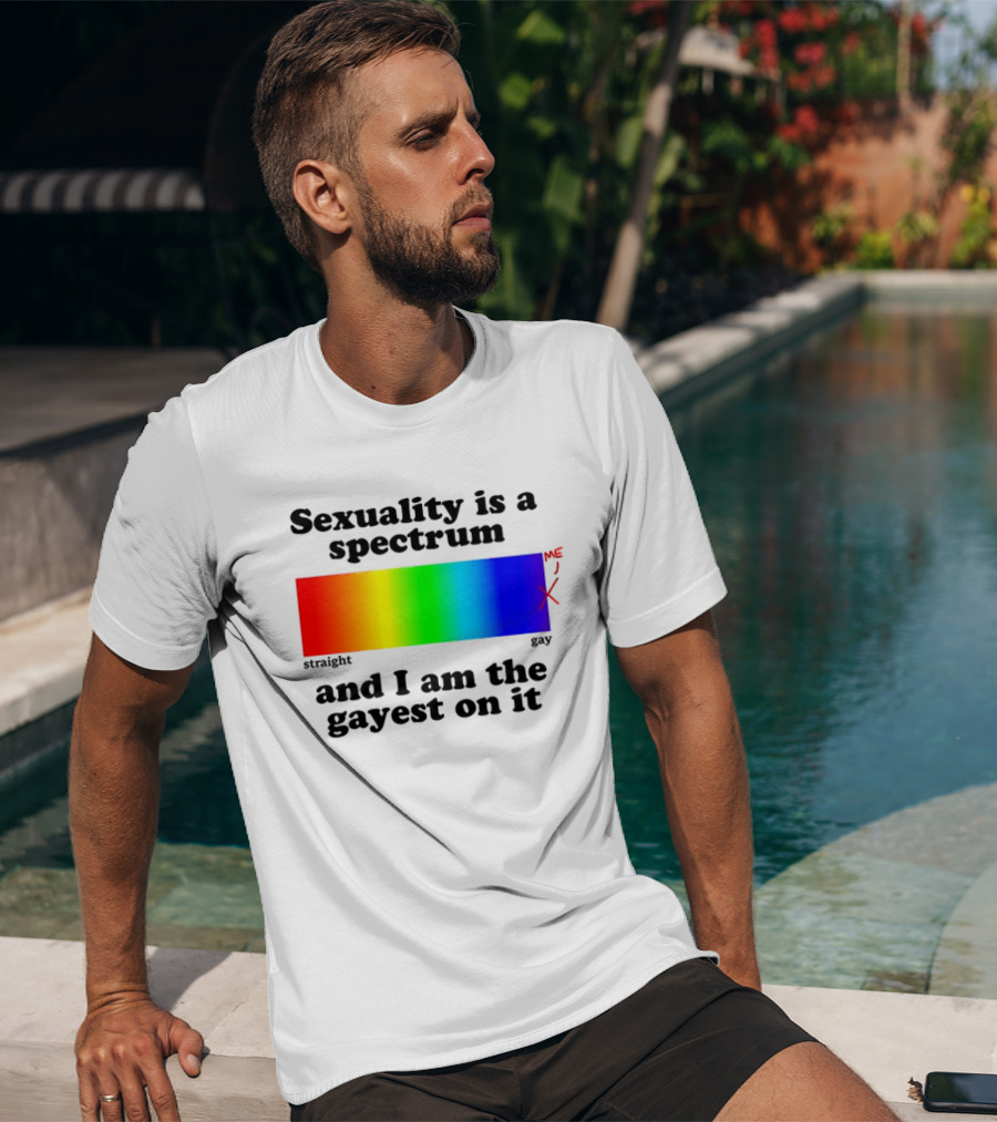 Sexuality Is A Spectrum And I Am The Gayest On It Rainbow LGBTQ+ Pride T-Shirt