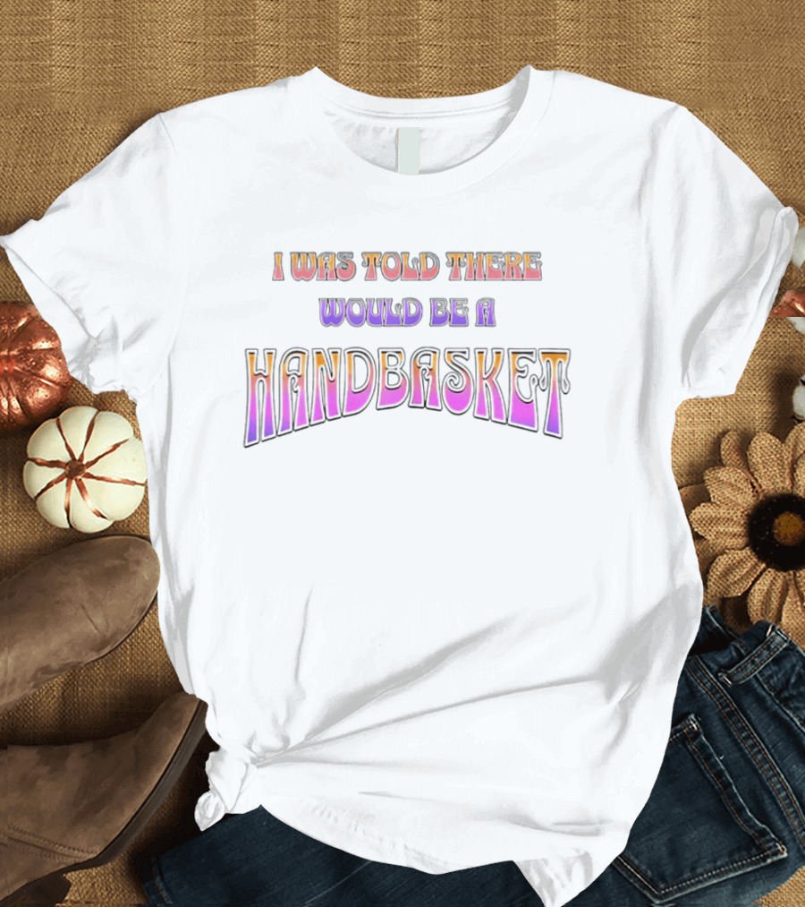 I Was Told There Would Be A Handbasket Retro Groovy T-Shirt