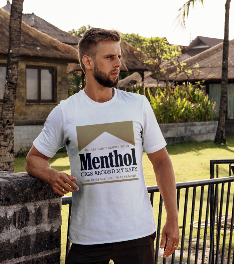 Please Don't Smoke Your Menthol Cigs Around My Baby She Does Not Like That Flavor T-Shirt