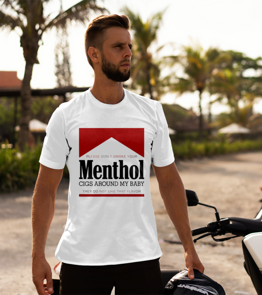 Please Don't Smoke Your Menthol Cigs Around My Baby They Do Not Like That Flavor T-Shirt