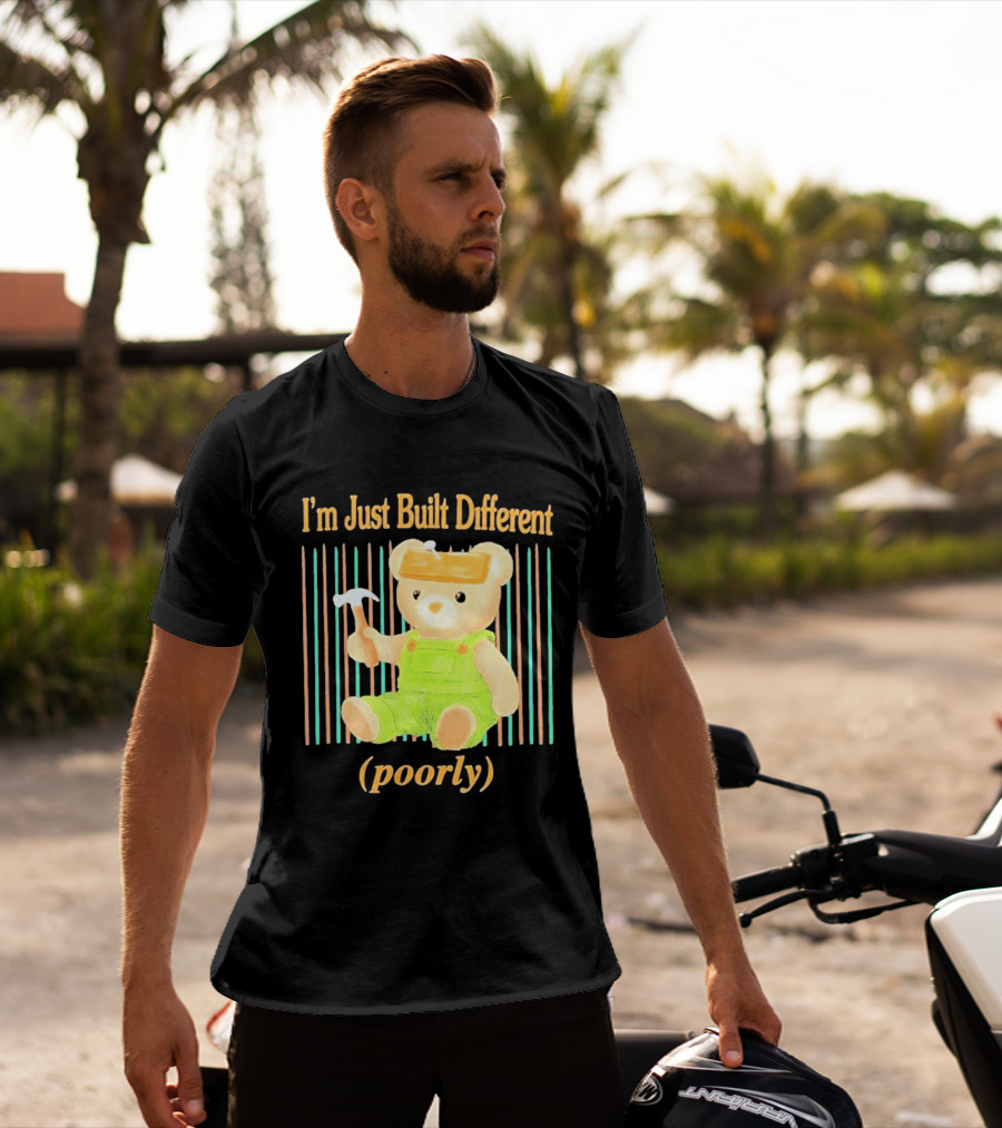 I'm Just Built Different Poorly Bear In Overalls With Hammer T-Shirt