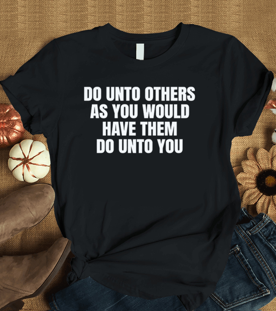 Do Unto Others As You Would Have Them Do Unto You Phrase T-Shirt