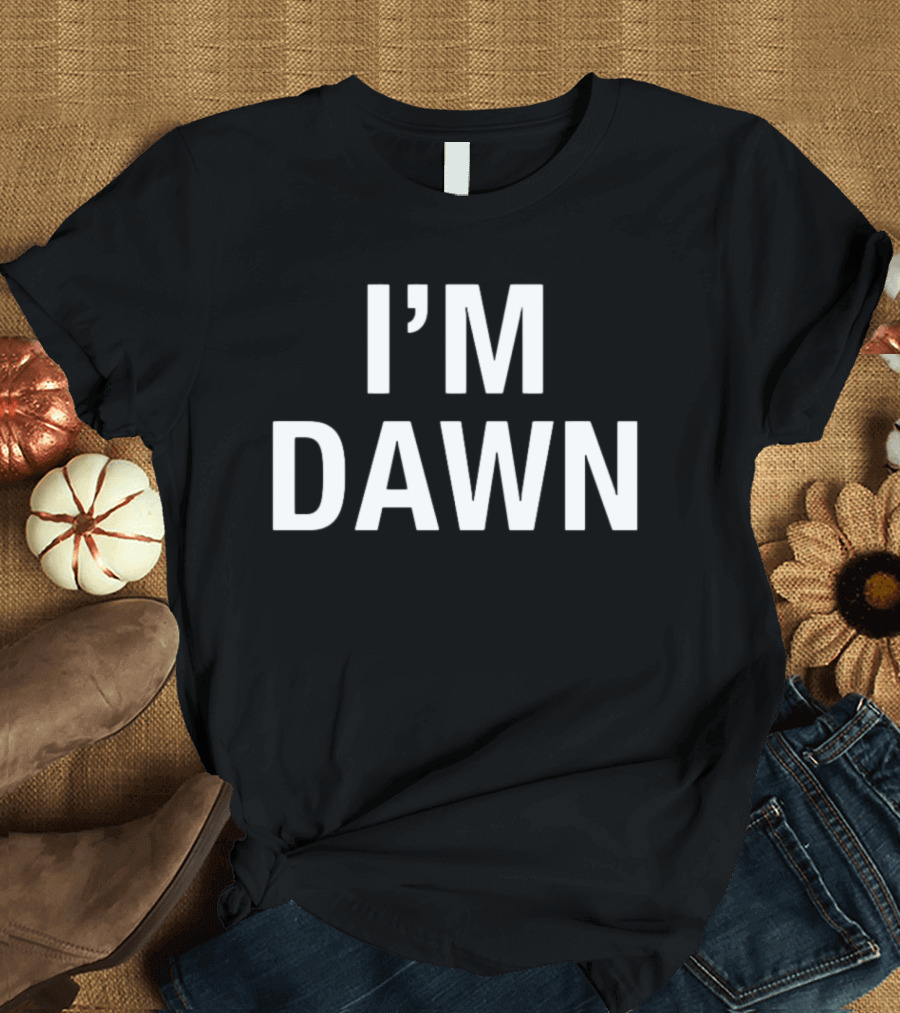 I'm Dawn T-Shirt