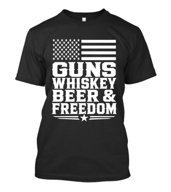 Guns Whiskey Beer And Freedom American Flag Patriotic T-Shirt