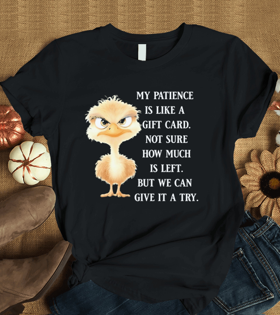 Ostrich My Patience Is Like A Gift Card Not Sure How Much Is Left But We Can Give It A Try T-Shirt