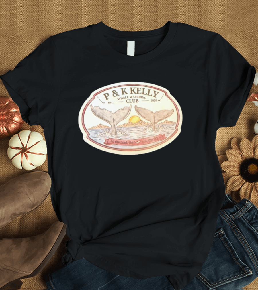 P & K Kelly Whale Ing Club Est 2026 On The Land The Sea The Sky T-Shirt