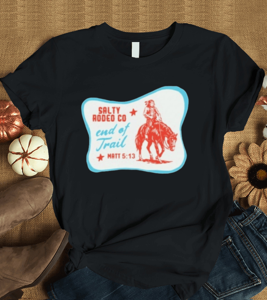 Salty Rodeo Co End Of Trail Matt 5:13 Native American Riding Horse T-Shirt