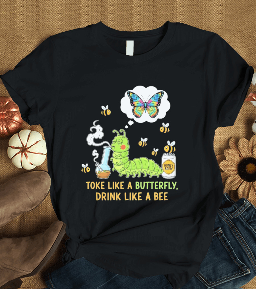 Toke Like A Butterfly Drink Like A Bee Funny Caterpillar With Honey Brew And Colorful Butterfly T-Shirt
