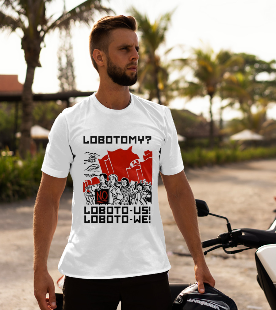 Lobotomy No Loboto Us Loboto We Protest T-Shirt