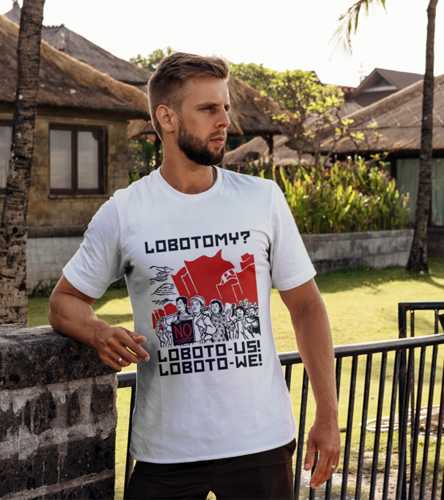 Lobotomy No Loboto Us Loboto We Protest T-Shirt