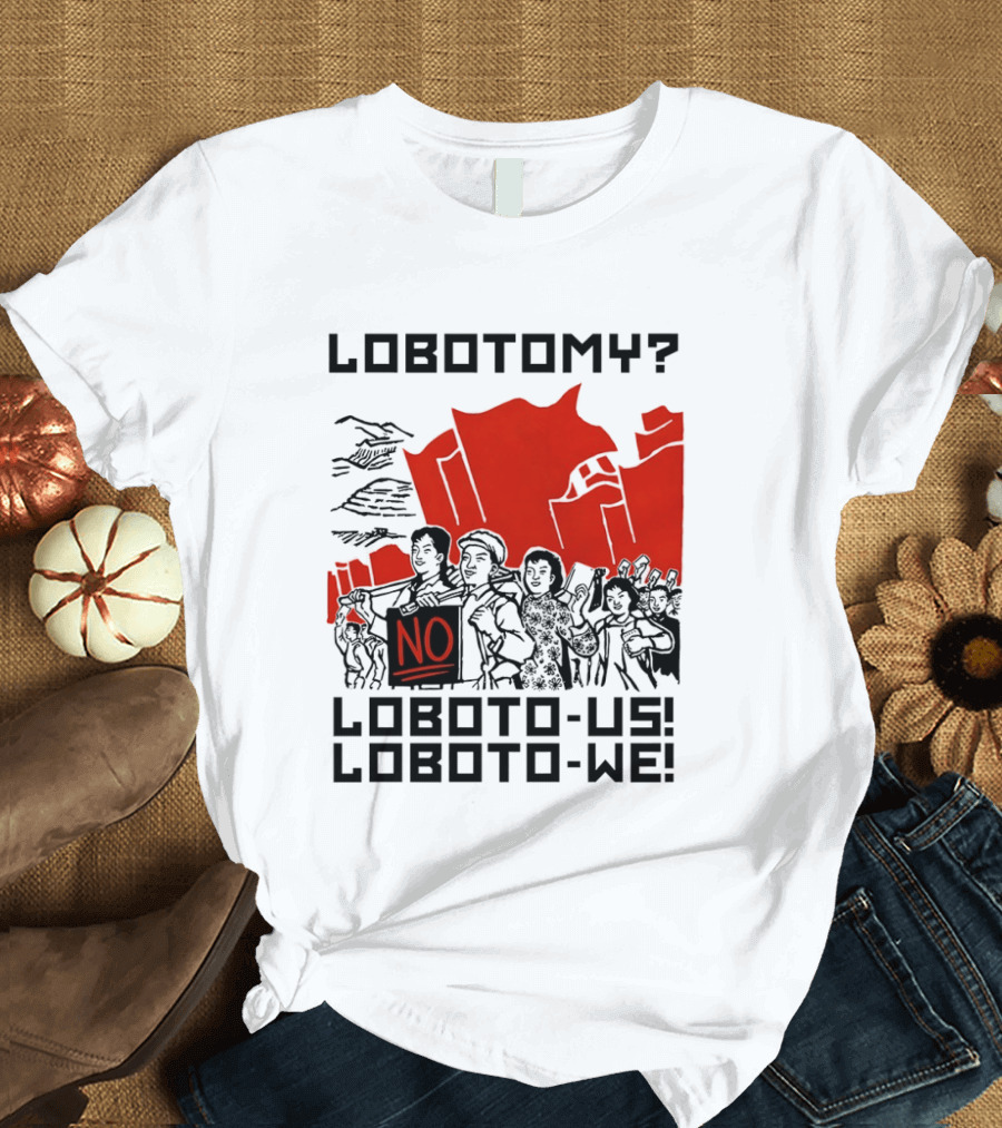 Lobotomy No Loboto Us Loboto We Protest T-Shirt