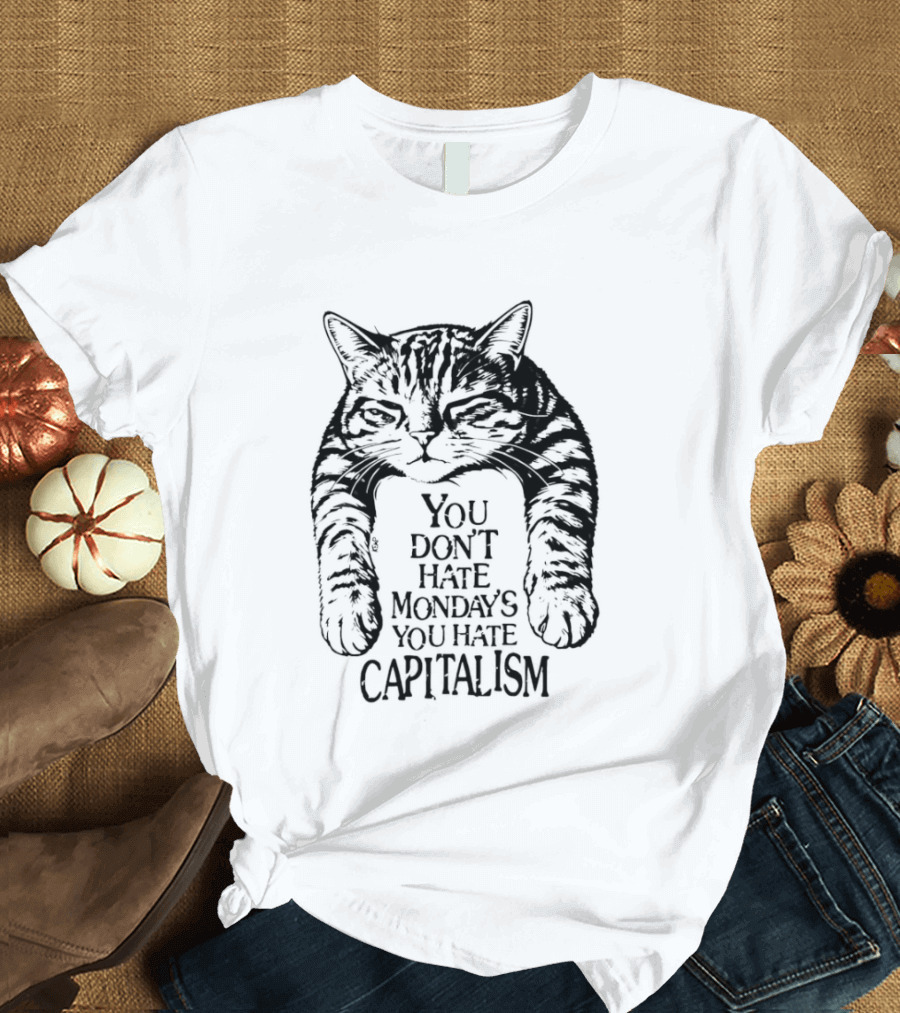 You Don't Hate Mondays You Hate Capitalism Ravi Zupa Arna Miller Cat T-Shirt