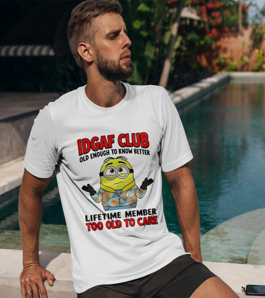 IDGAF Club Old Enough To Know Better Lifetime Member Too Old To Care Minion T-Shirt