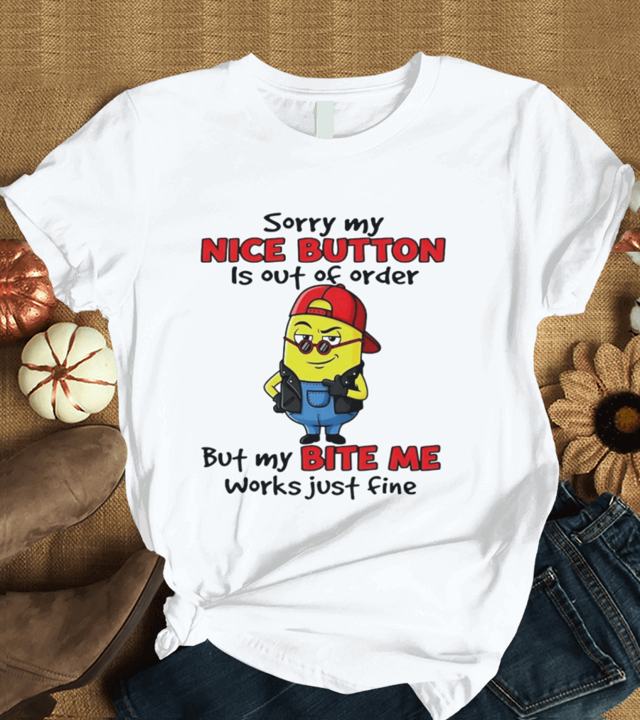 Sorry My Nice Button Is Out Of Order But My Bite Me Works Just Fine Minion T-Shirt