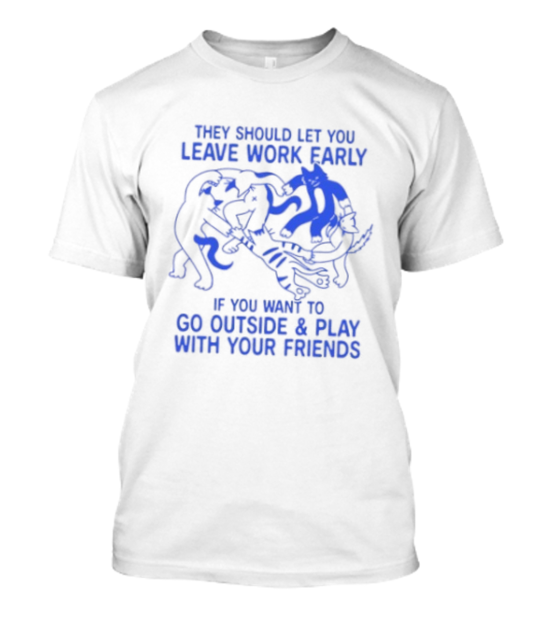 They Should Let You Leave Work Early To Go Outside And Play With Your Friends With Cat And Dog Playing T-Shirt