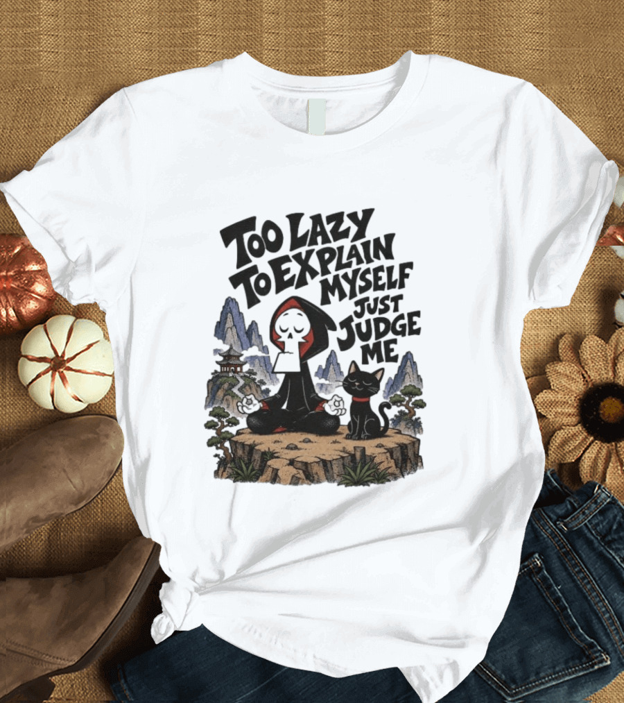 Too Lazy To Explain Myself Just Judge Me Grim Meditation With Cat T-Shirt